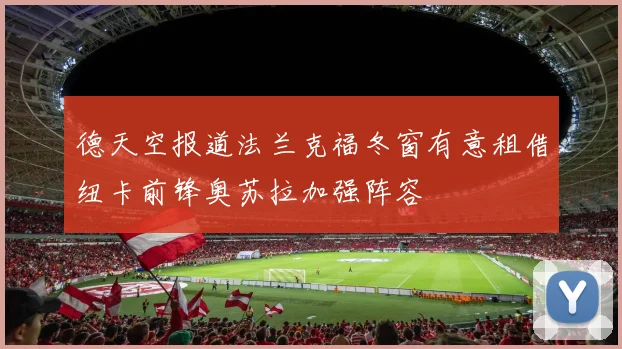 德天空报道法兰克福冬窗有意租借纽卡前锋奥苏拉加强阵容