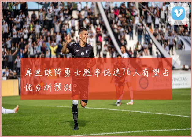 库里缺阵勇士胜率低迷76人有望占优分析预测