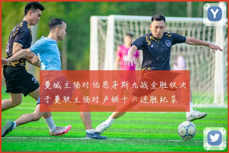 曼城主场对伯恩茅斯九战全胜仅次于曼联主场对卢顿十六连胜纪录