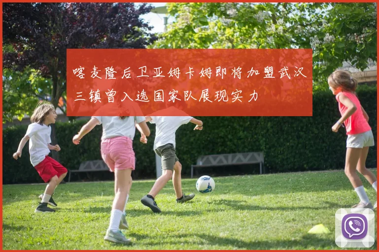 喀麦隆后卫亚姆卡姆即将加盟武汉三镇曾入选国家队展现实力